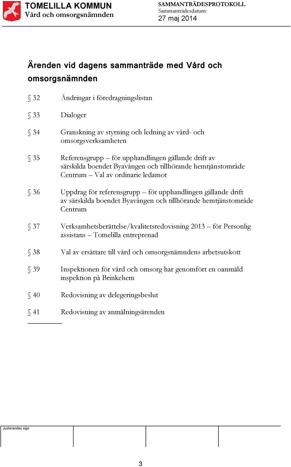 gällande drift av särskilda boendet Byavången och tillhörande hemtjänstområde Centrum 37 Verksamhetsberättelse/kvalitetsredovisning 2013 för Personlig assistans Tomelilla entreprenad 38 Val av