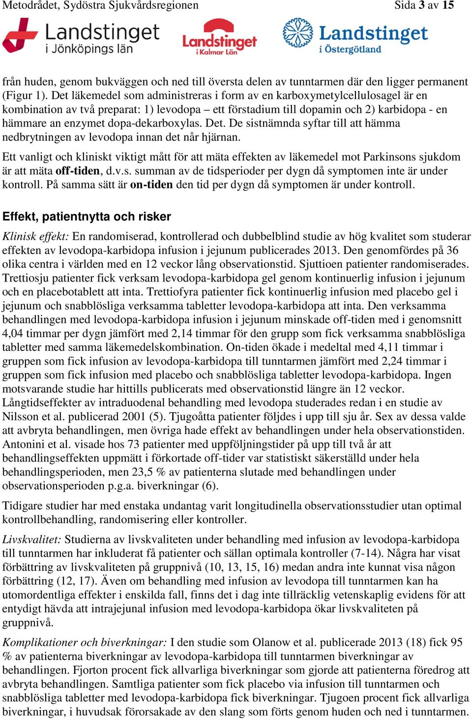 dopa-dekarboxylas. Det. De sistnämnda syftar till att hämma nedbrytningen av levodopa innan det når hjärnan.