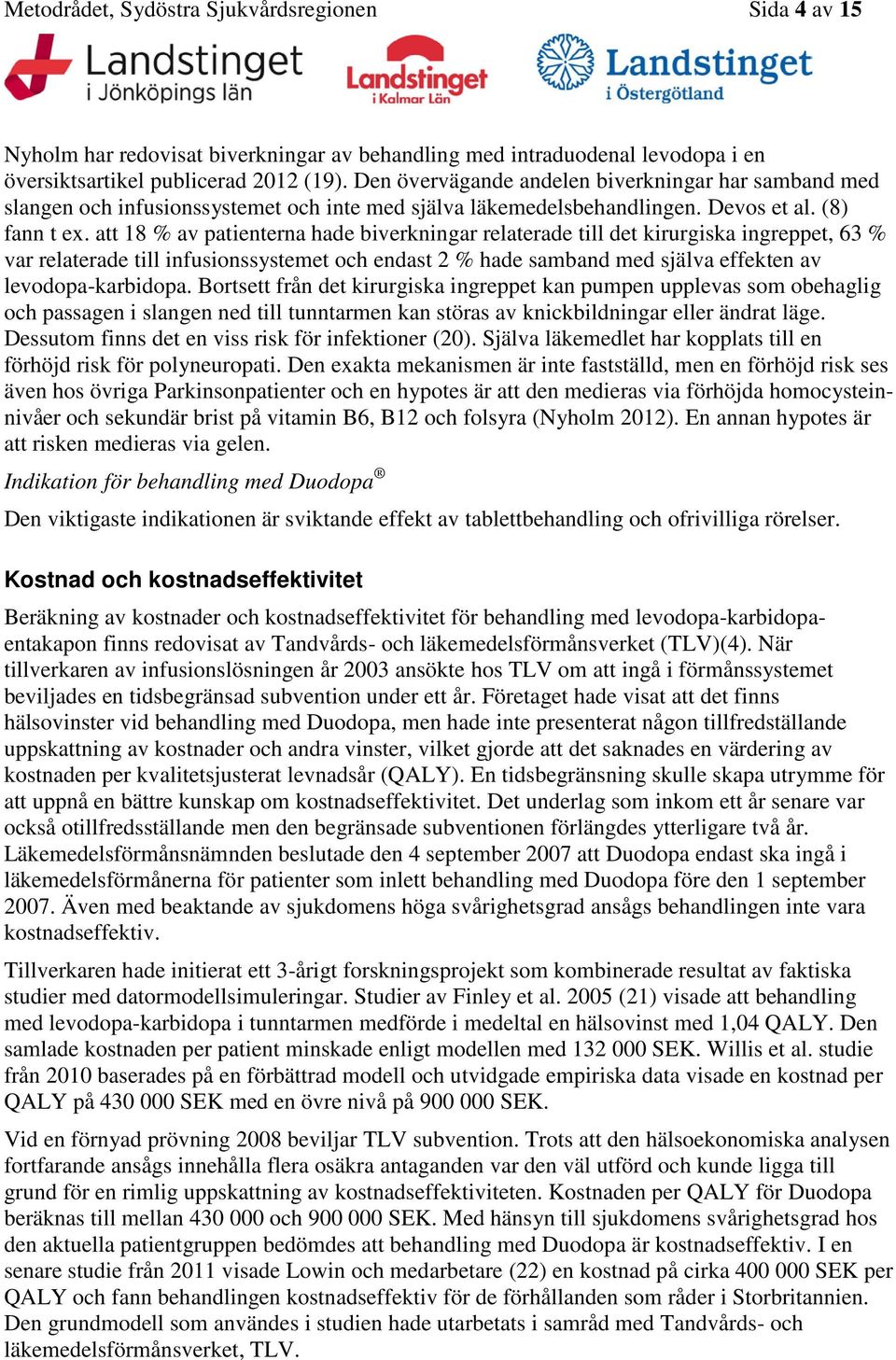 att 18 % av patienterna hade biverkningar relaterade till det kirurgiska ingreppet, 63 % var relaterade till infusionssystemet och endast 2 % hade samband med själva effekten av levodopa-karbidopa.