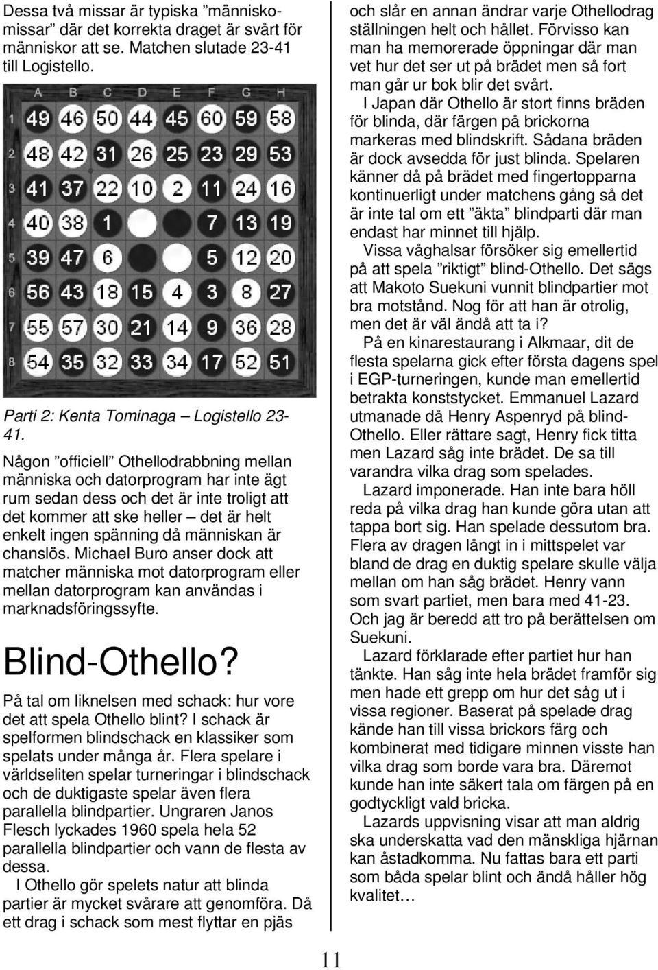 chanslös. Michael Buro anser dock att matcher människa mot datorprogram eller mellan datorprogram kan användas i marknadsföringssyfte. Blind-Othello?