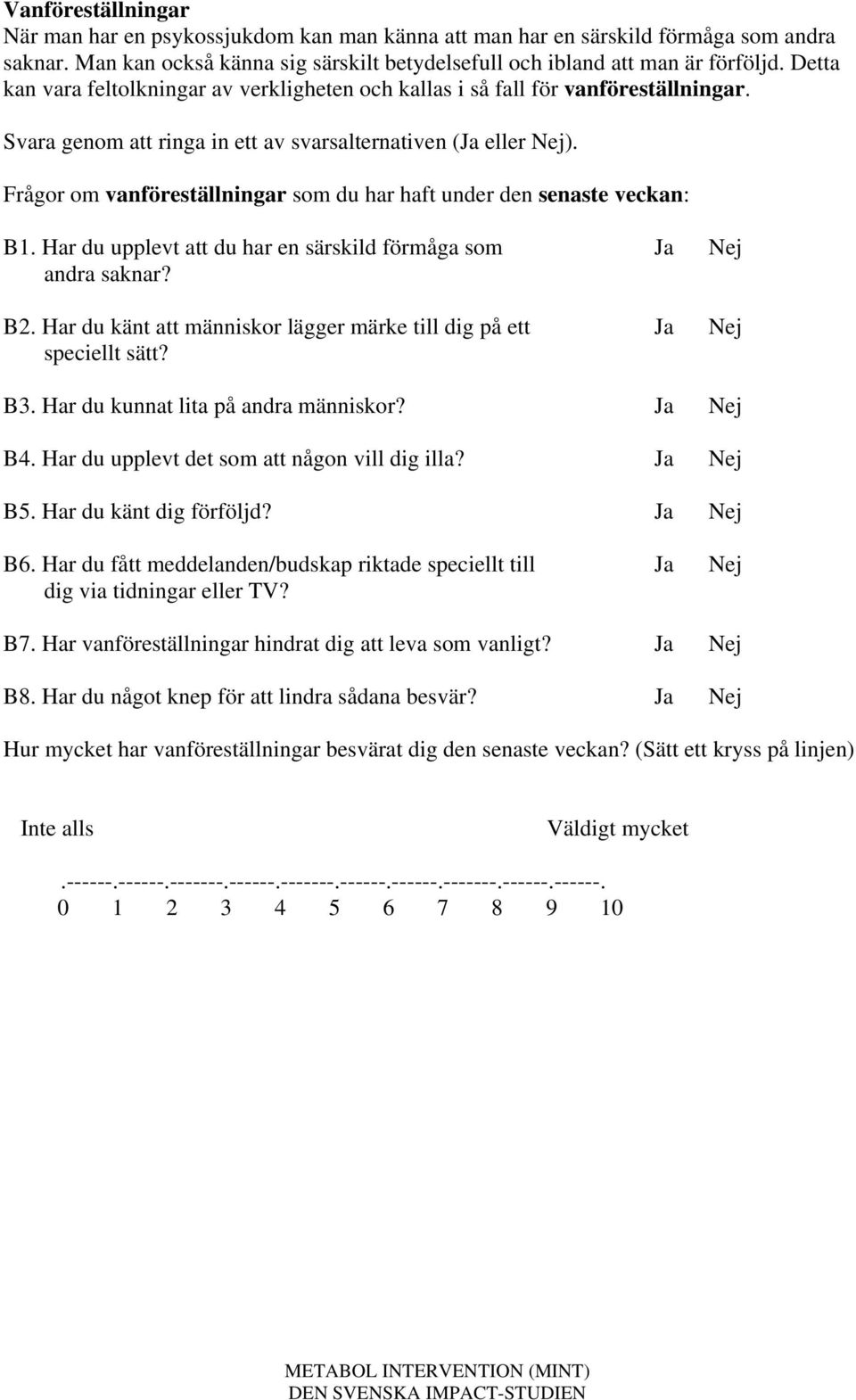 Har du upplevt att du har en särskild förmåga som Ja Nej andra saknar? B2. Har du känt att människor lägger märke till dig på ett Ja Nej speciellt sätt? B3. Har du kunnat lita på andra människor?