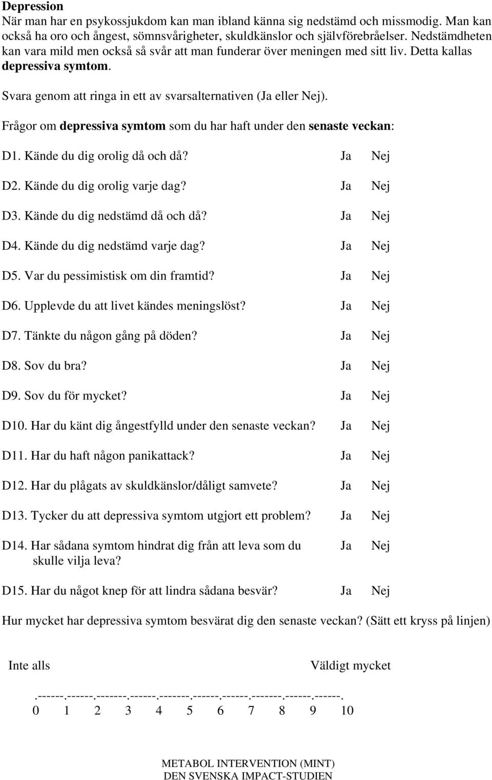 Kände du dig orolig då och då? Ja Nej D2. Kände du dig orolig varje dag? Ja Nej D3. Kände du dig nedstämd då och då? Ja Nej D4. Kände du dig nedstämd varje dag? Ja Nej D5.