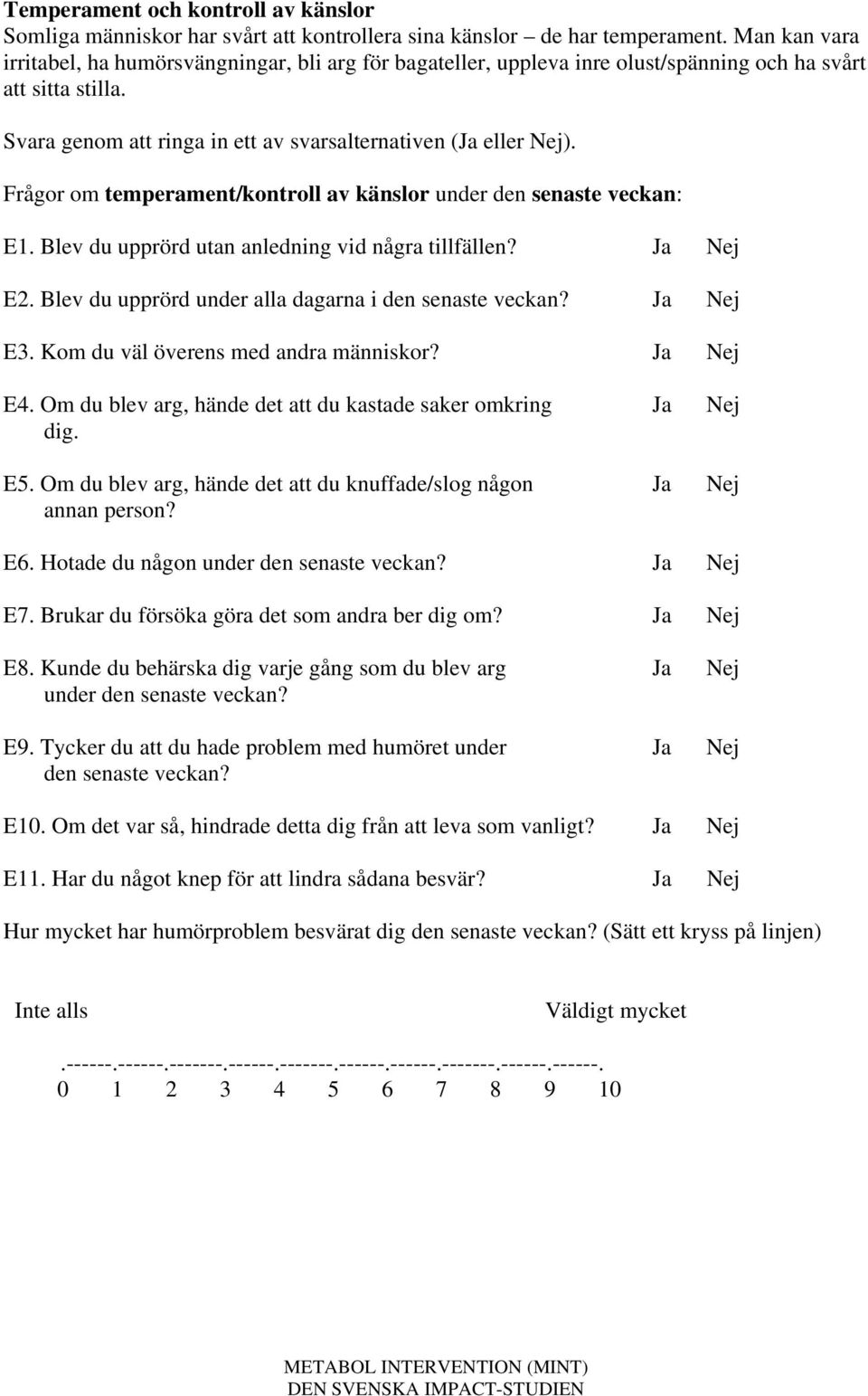 Blev du upprörd utan anledning vid några tillfällen? Ja Nej E2. Blev du upprörd under alla dagarna i den senaste veckan? Ja Nej E3. Kom du väl överens med andra människor? Ja Nej E4.