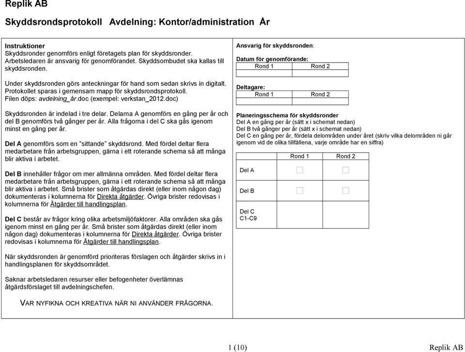 Filen döps: avdelning_år.doc (exempel: verkstan_2012.doc) Skyddsronden är indelad i tre delar. Delarna A genomförs en gång per år och del B genomförs två gånger per år.