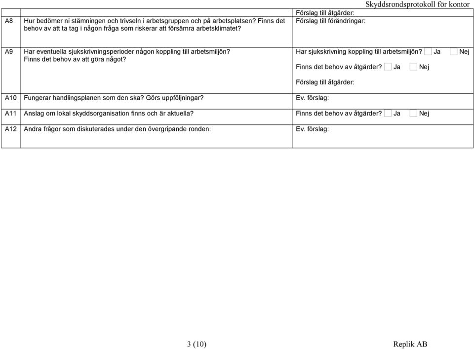 Har sjukskrivning koppling till arbetsmiljön? Ja Nej Finns det behov av åtgärder? Ja Nej Förslag till åtgärder: A10 Fungerar handlingsplanen som den ska? Görs uppföljningar? Ev.