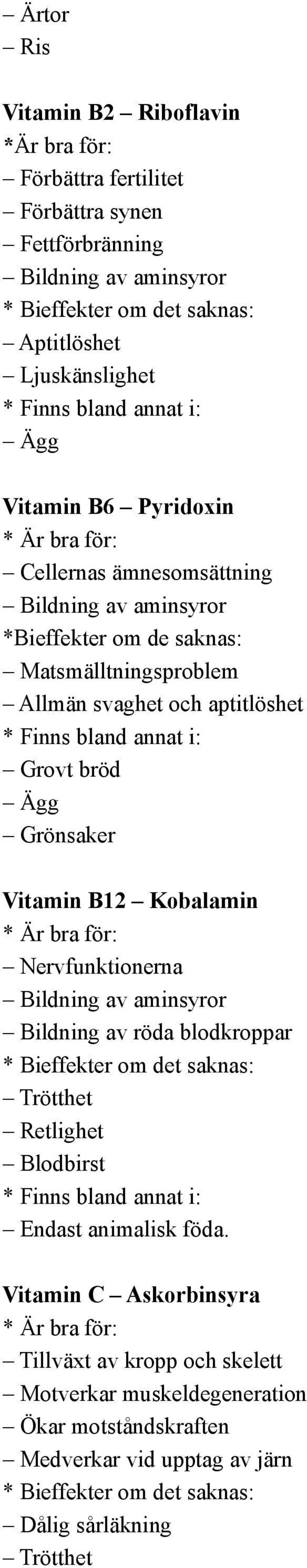 Grönsaker Vitamin B12 Kobalamin : Nervfunktionerna Bildning av röda blodkroppar Retlighet Blodbirst : Endast animalisk