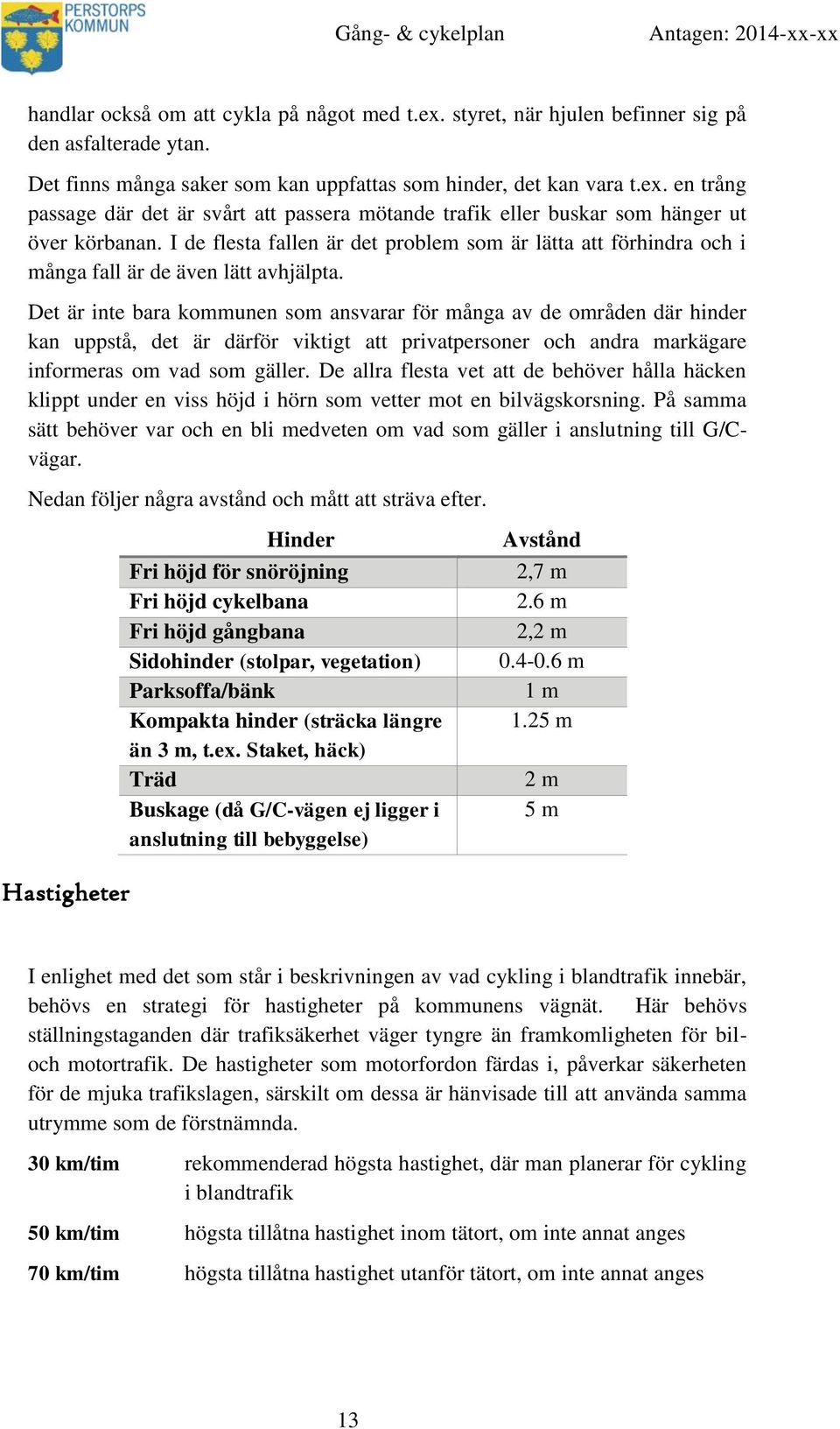 Det är inte bara kommunen som ansvarar för många av de områden där hinder kan uppstå, det är därför viktigt att privatpersoner och andra markägare informeras om vad som gäller.