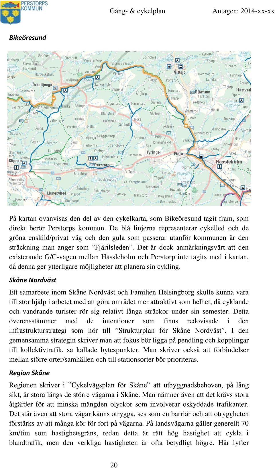 Det är dock anmärkningsvärt att den existerande G/C-vägen mellan Hässleholm och Perstorp inte tagits med i kartan, då denna ger ytterligare möjligheter att planera sin cykling.