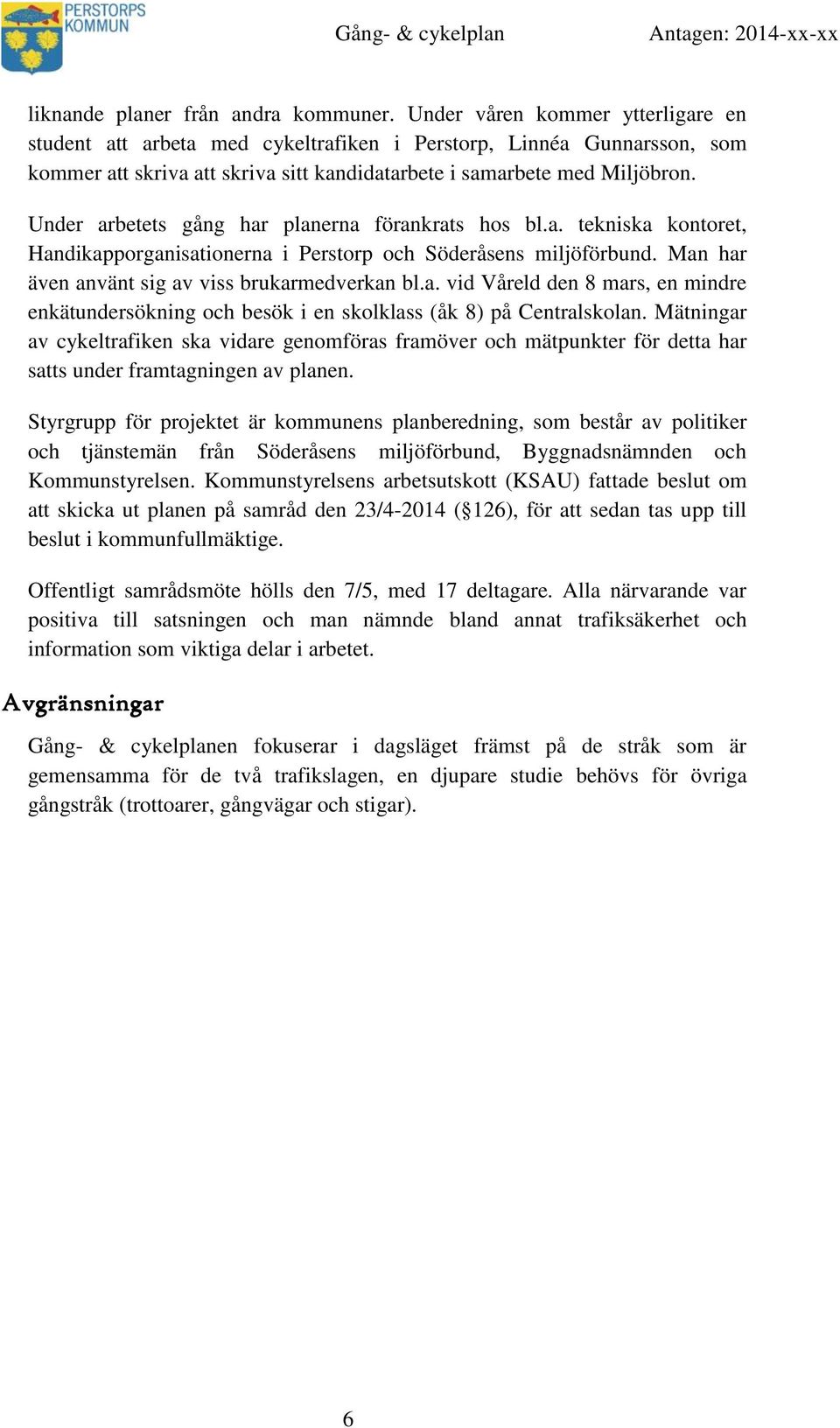 Under arbetets gång har planerna förankrats hos bl.a. tekniska kontoret, Handikapporganisationerna i Perstorp och Söderåsens miljöförbund. Man har även använt sig av viss brukarmedverkan bl.a. vid Våreld den 8 mars, en mindre enkätundersökning och besök i en skolklass (åk 8) på Centralskolan.