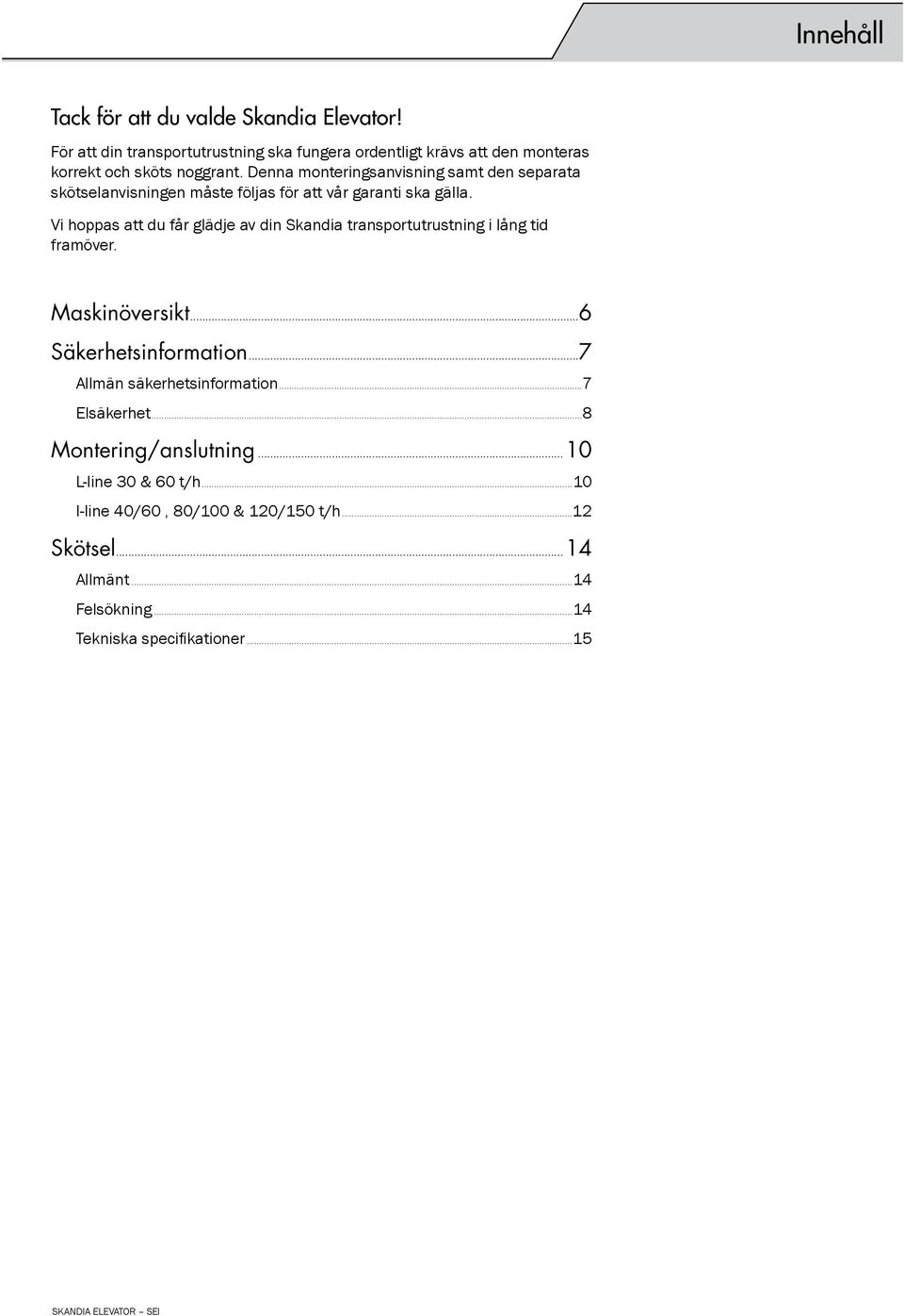 Vi hoppas att du får glädje av din Skandia transportutrustning i lång tid framöver. Maskinöversikt...6 Säkerhetsinformation...7 Allmän säkerhetsinformation.