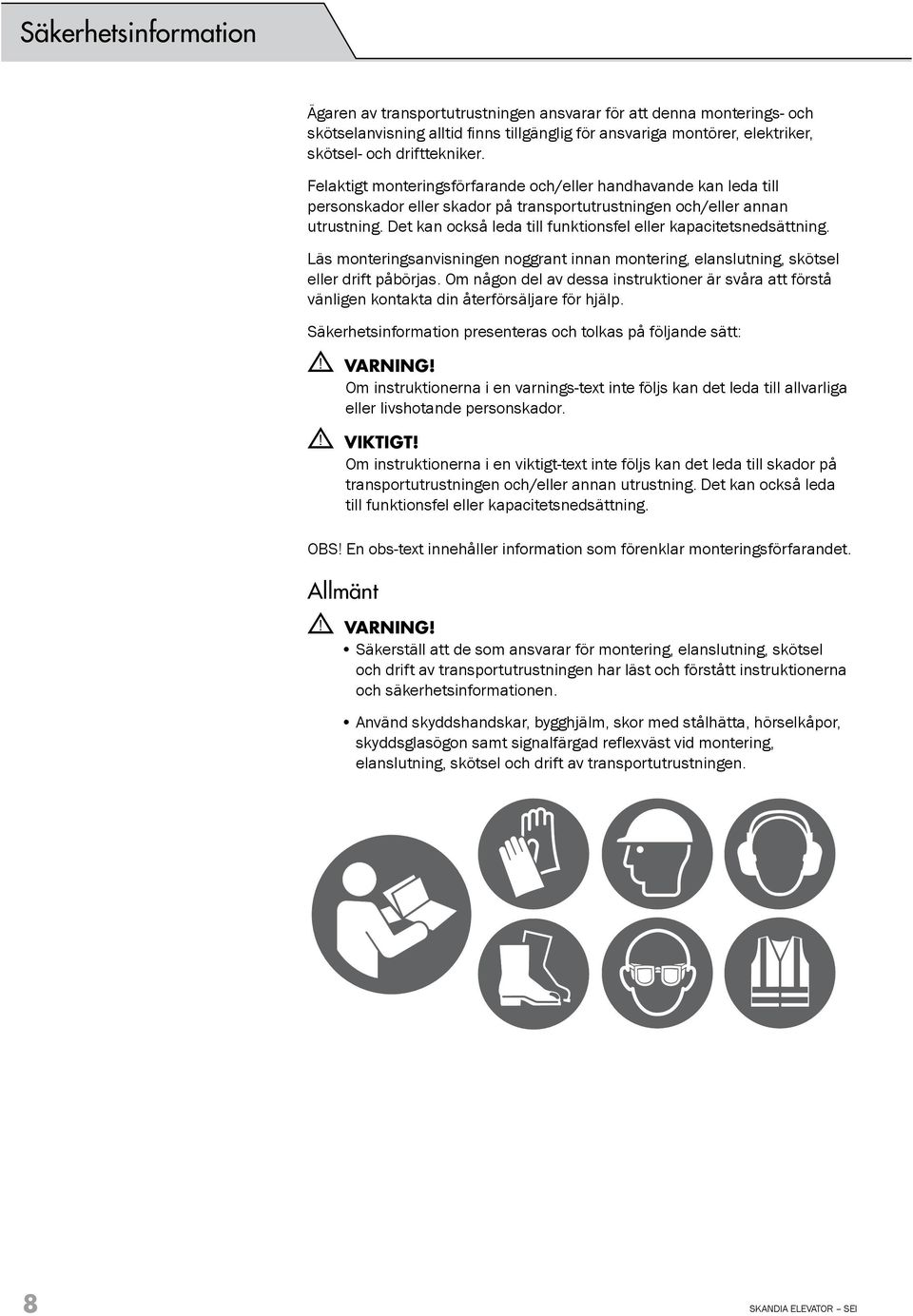 Det kan också leda till funktionsfel eller kapacitetsnedsättning. Läs monteringsanvisningen noggrant innan montering, elanslutning, skötsel eller drift påbörjas.