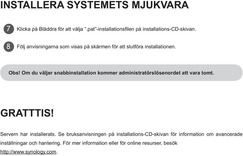 Om du väljer snabbinstallation kommer administratörslösenordet att vara tomt. GRATTTIS! Servern har installerats.