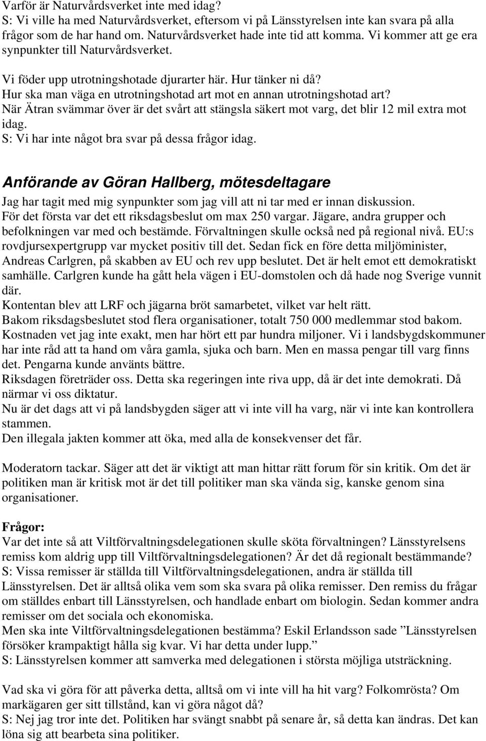 När Ätran svämmar över är det svårt att stängsla säkert mot varg, det blir 12 mil extra mot idag. S: Vi har inte något bra svar på dessa frågor idag.