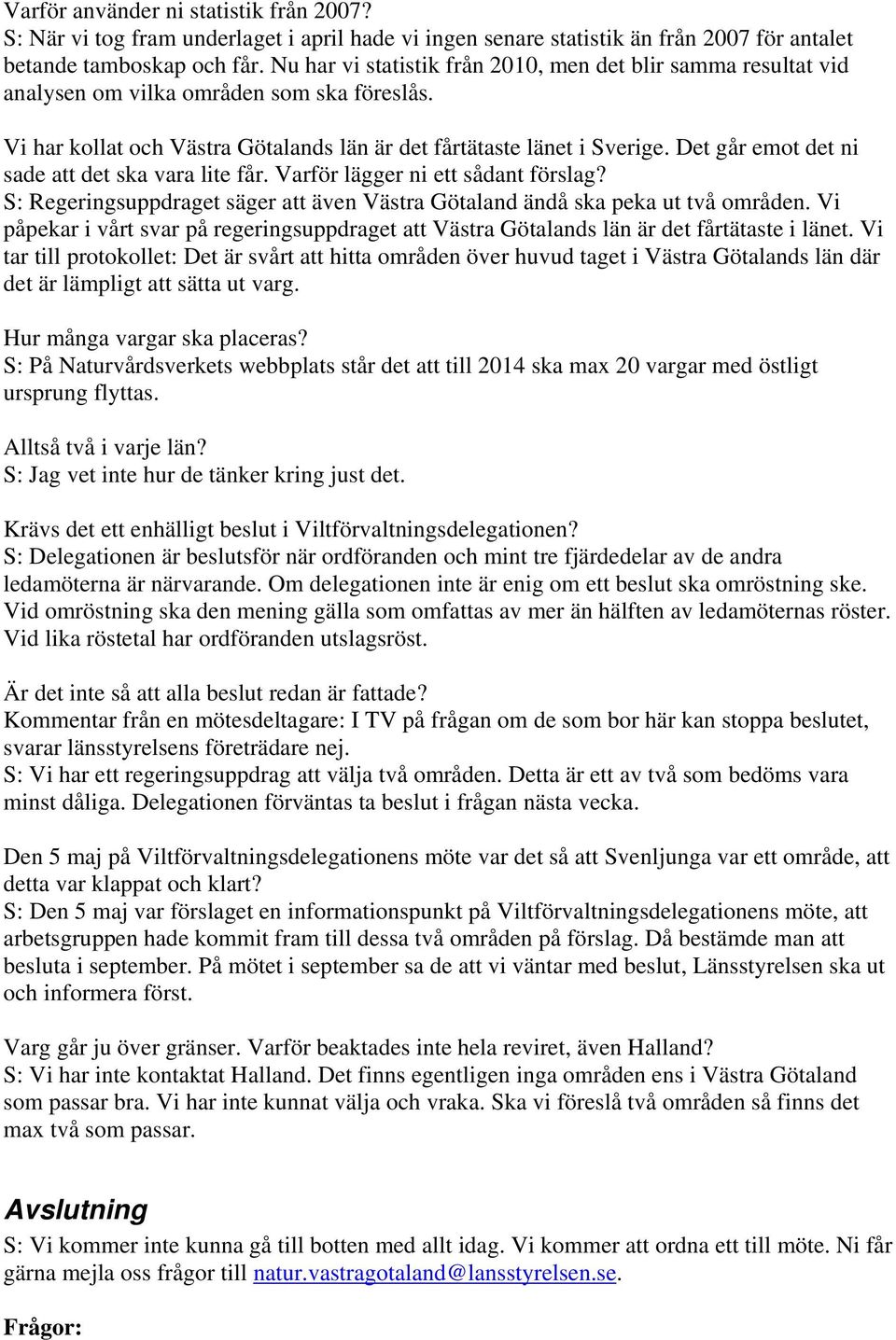 Det går emot det ni sade att det ska vara lite får. Varför lägger ni ett sådant förslag? S: Regeringsuppdraget säger att även Västra Götaland ändå ska peka ut två områden.