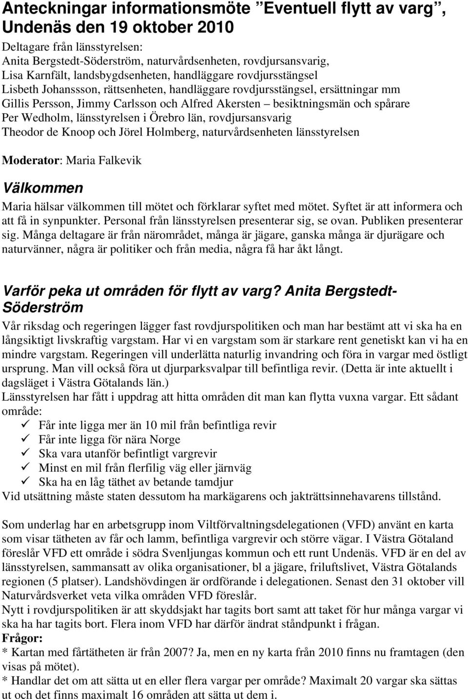 spårare Per Wedholm, länsstyrelsen i Örebro län, rovdjursansvarig Theodor de Knoop och Jörel Holmberg, naturvårdsenheten länsstyrelsen Moderator: Maria Falkevik Välkommen Maria hälsar välkommen till