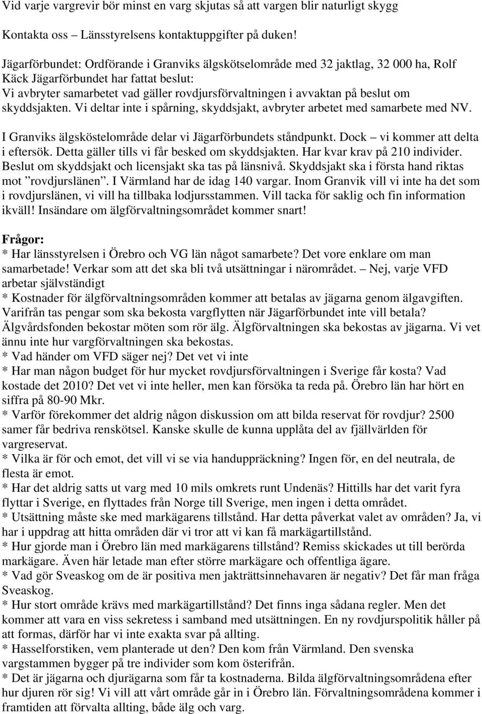 beslut om skyddsjakten. Vi deltar inte i spårning, skyddsjakt, avbryter arbetet med samarbete med NV. I Granviks älgsköstelområde delar vi Jägarförbundets ståndpunkt.