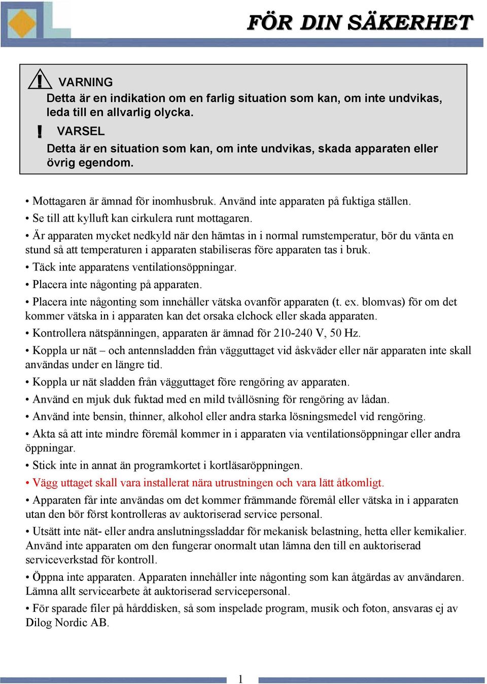 Se till att kylluft kan cirkulera runt mottagaren.