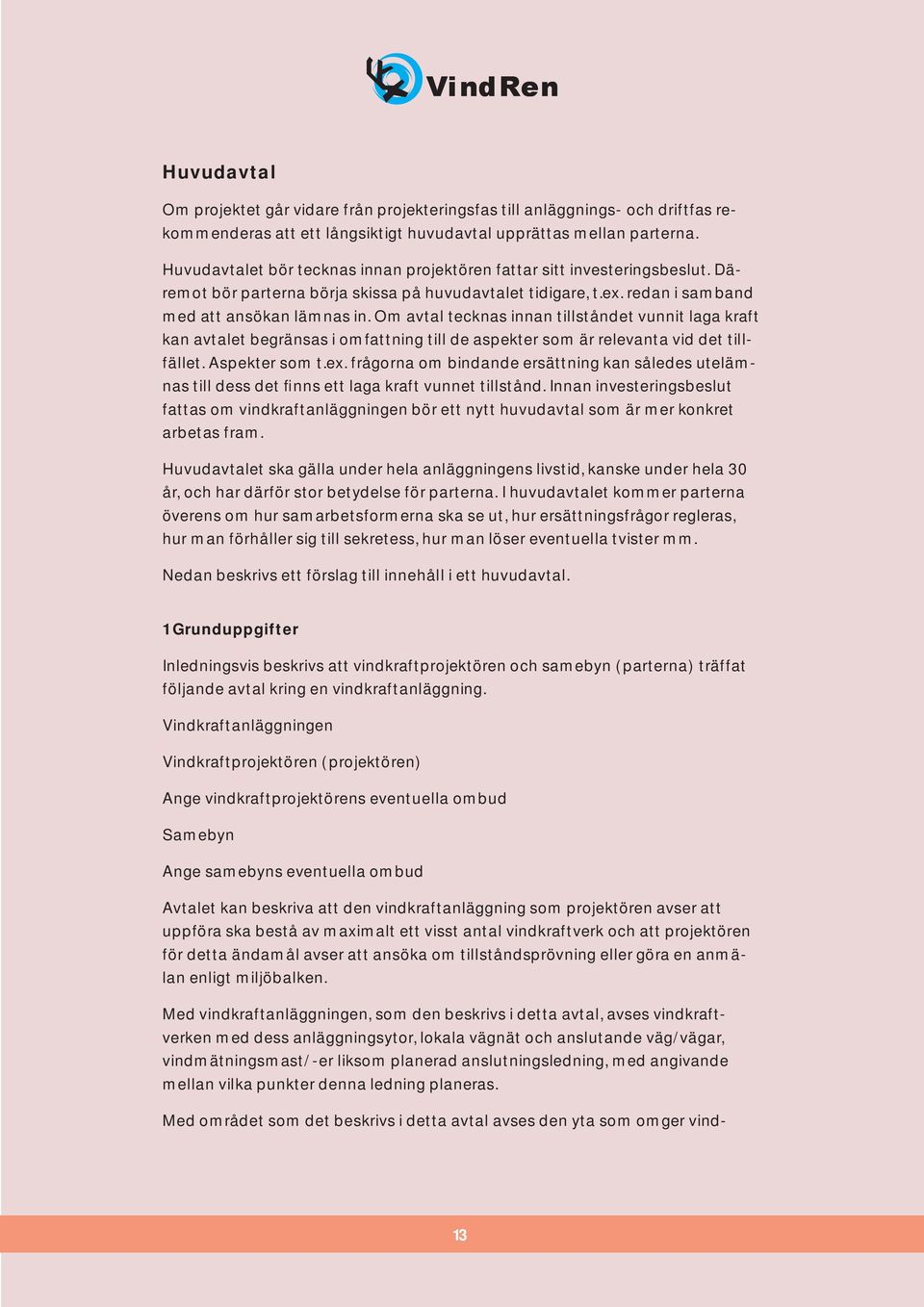 Om avtal tecknas innan tillståndet vunnit laga kraft kan avtalet begränsas i omfattning till de aspekter som är relevanta vid det tillfället. Aspekter som t.ex.