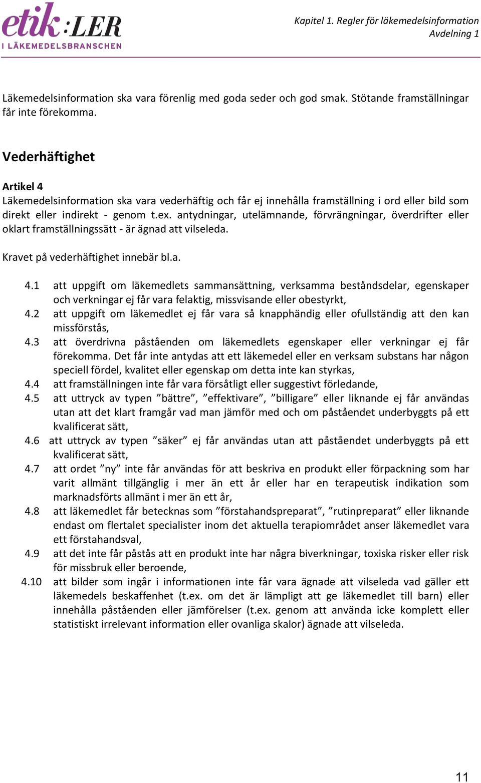 antydningar, utelämnande, förvrängningar, överdrifter eller oklart framställningssätt - är ägnad att vilseleda. Kravet på vederhäftighet innebär bl.a. 4.