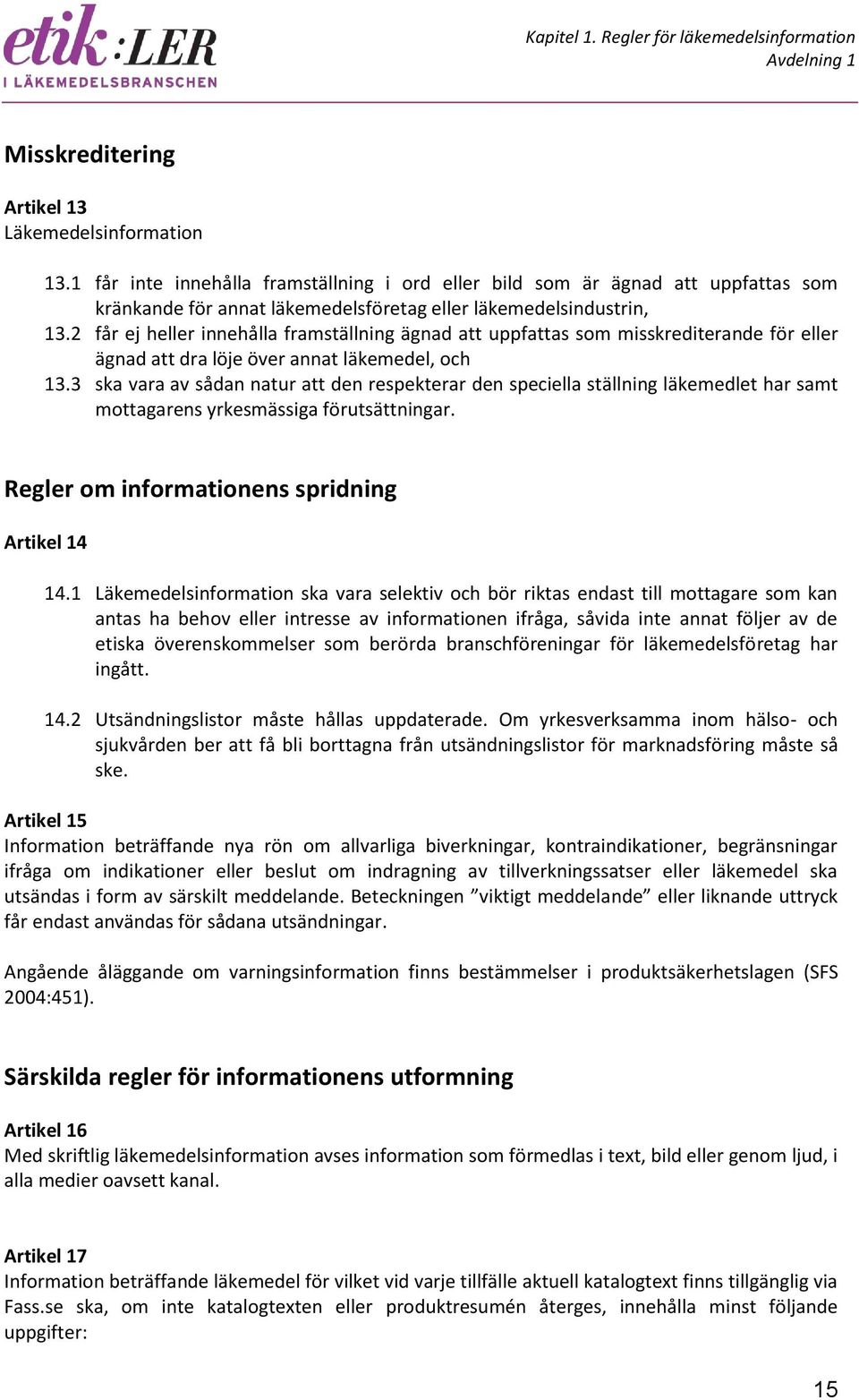 2 får ej heller innehålla framställning ägnad att uppfattas som misskrediterande för eller ägnad att dra löje över annat läkemedel, och 13.