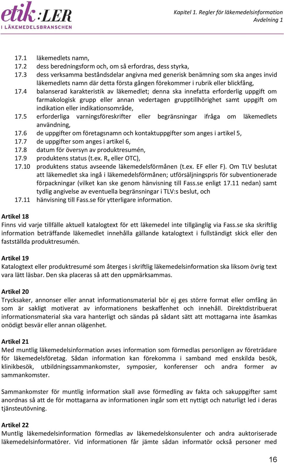 4 balanserad karakteristik av läkemedlet; denna ska innefatta erforderlig uppgift om farmakologisk grupp eller annan vedertagen grupptillhörighet samt uppgift om indikation eller indikationsområde,