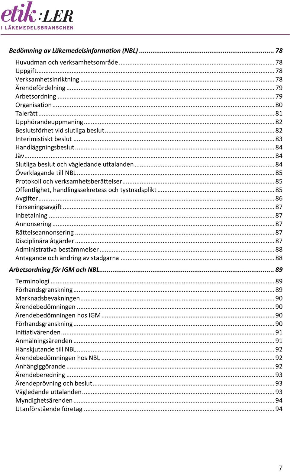 .. 84 Överklagande till NBL... 85 Protokoll och verksamhetsberättelser... 85 Offentlighet, handlingssekretess och tystnadsplikt... 85 Avgifter... 86 Förseningsavgift... 87 Inbetalning... 87 Annonsering.