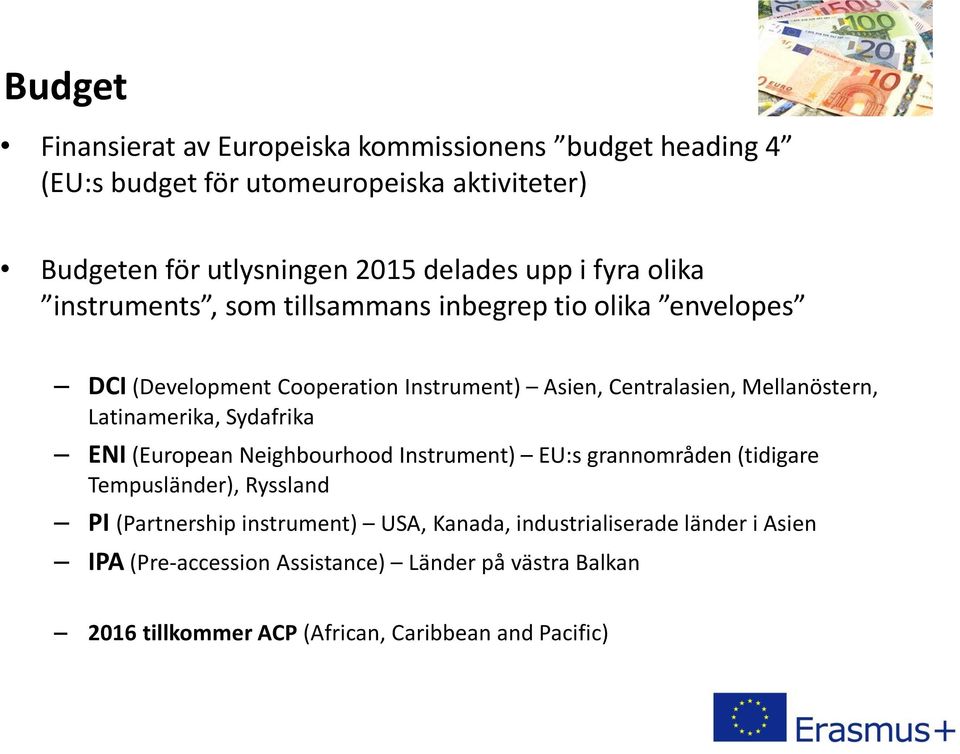 Mellanöstern, Latinamerika, Sydafrika ENI (European Neighbourhood Instrument) EU:s grannområden (tidigare Tempusländer), Ryssland PI (Partnership