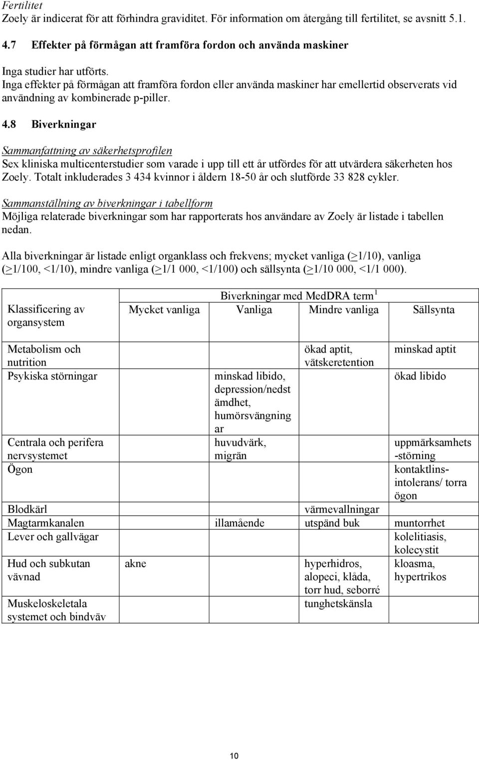 Inga effekter på förmågan att framföra fordon eller använda maskiner har emellertid observerats vid användning av kombinerade p-piller. 4.