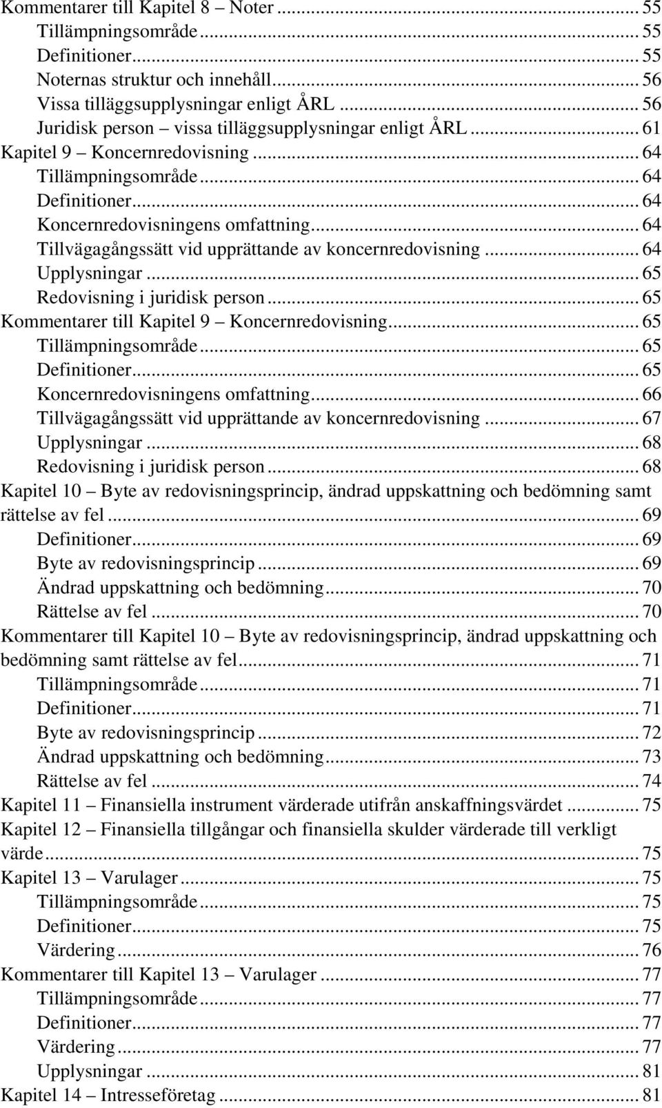 .. 64 Tillvägagångssätt vid upprättande av koncernredovisning... 64 Upplysningar... 65 Redovisning i juridisk person... 65 Kommentarer till Kapitel 9 Koncernredovisning... 65 Tillämpningsområde.