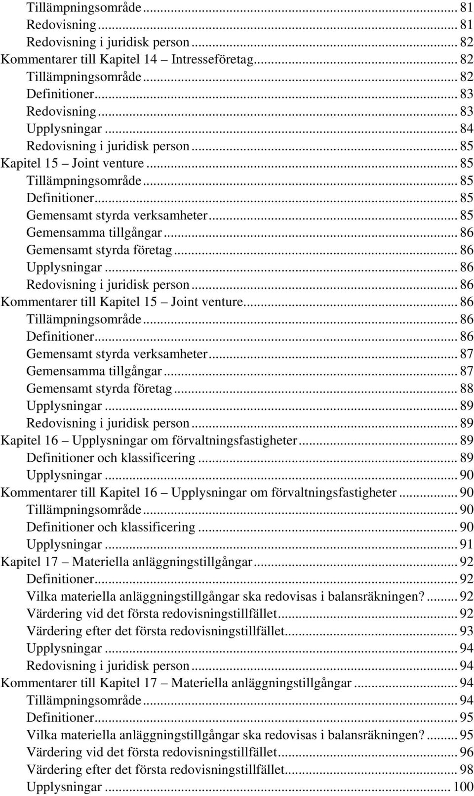 .. 86 Gemensamt styrda företag... 86 Upplysningar... 86 Redovisning i juridisk person... 86 Kommentarer till Kapitel 15 Joint venture... 86 Tillämpningsområde... 86 Definitioner.