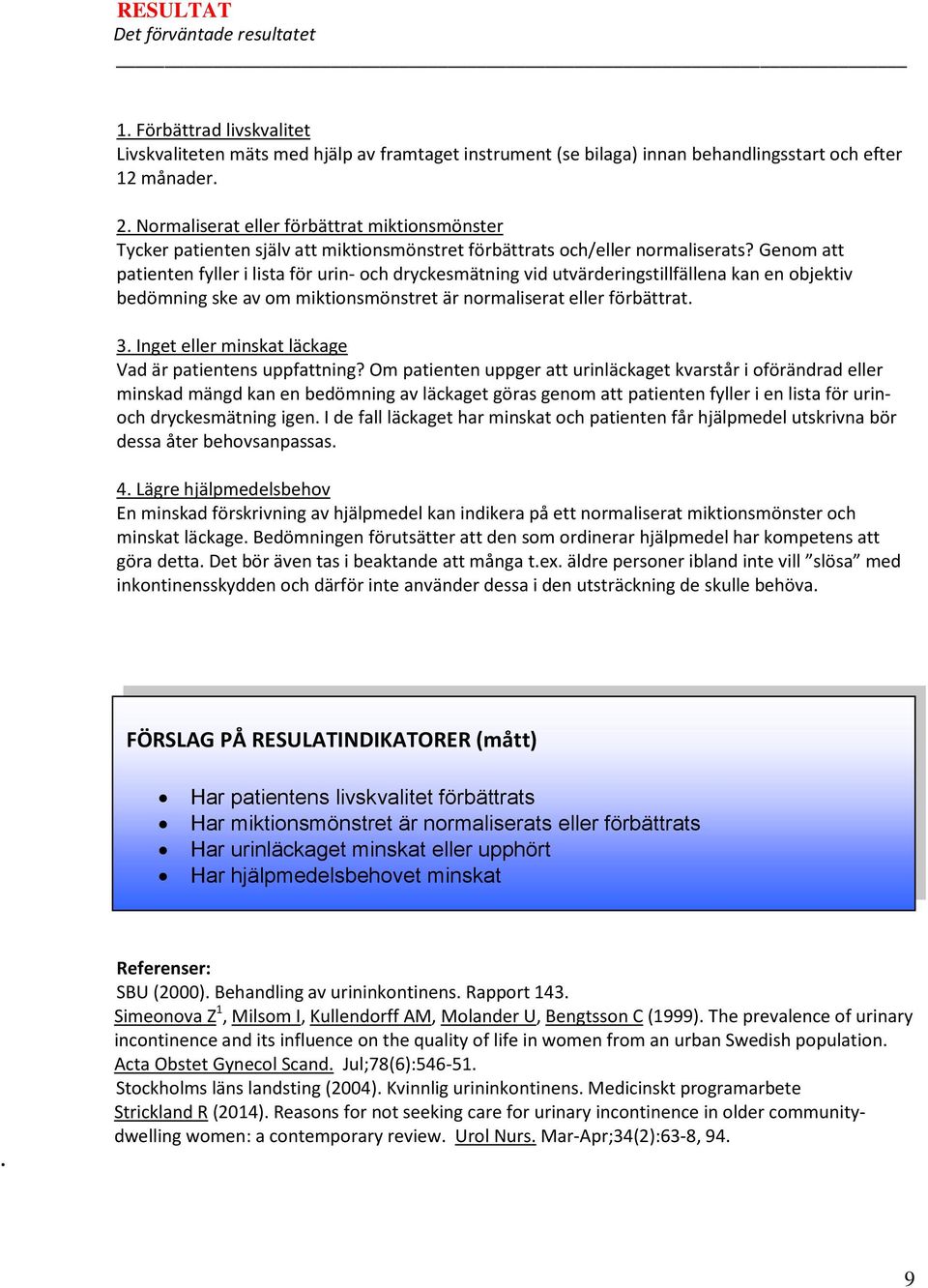 Genom att patienten fyller i lista för urin- och dryckesmätning vid utvärderingstillfällena kan en objektiv bedömning ske av om miktionsmönstret är normaliserat eller förbättrat. 3.