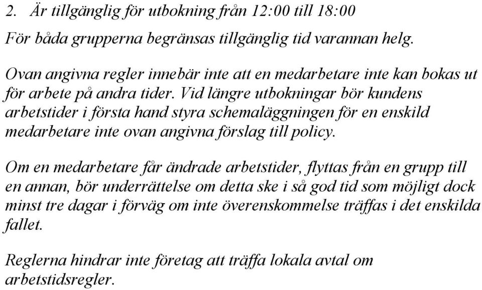 Vid längre utbokningar bör kundens arbetstider i första hand styra schemaläggningen för en enskild medarbetare inte ovan angivna förslag till policy.