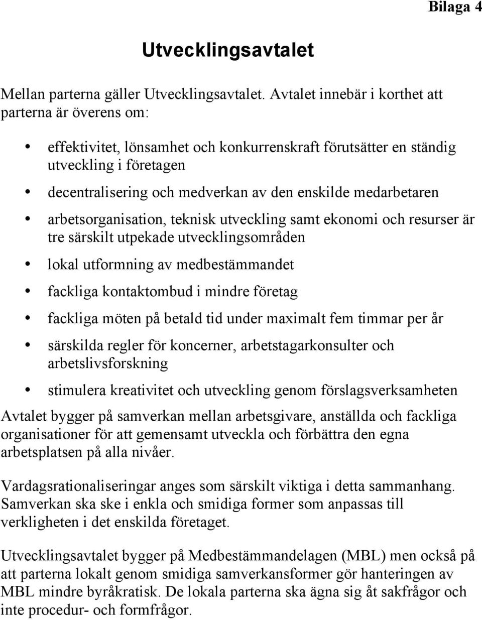 medarbetaren arbetsorganisation, teknisk utveckling samt ekonomi och resurser är tre särskilt utpekade utvecklingsområden lokal utformning av medbestämmandet fackliga kontaktombud i mindre företag