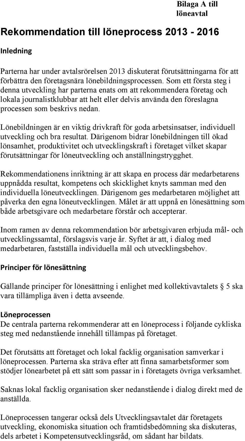 Som ett första steg i denna utveckling har parterna enats om att rekommendera företag och lokala journalistklubbar att helt eller delvis använda den föreslagna processen som beskrivs nedan.