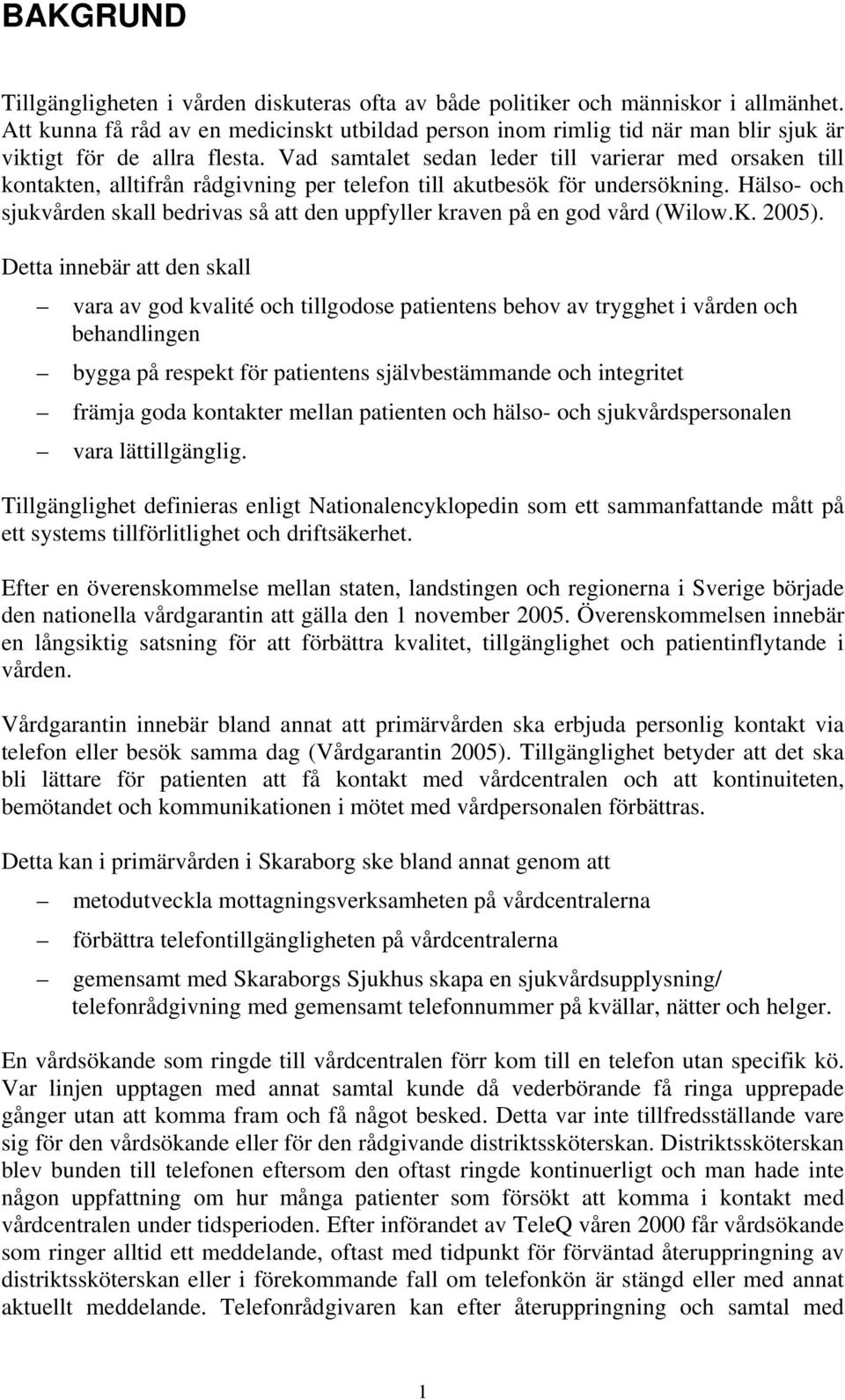 Vad samtalet sedan leder till varierar med orsaken till kontakten, alltifrån rådgivning per telefon till akutbesök för undersökning.