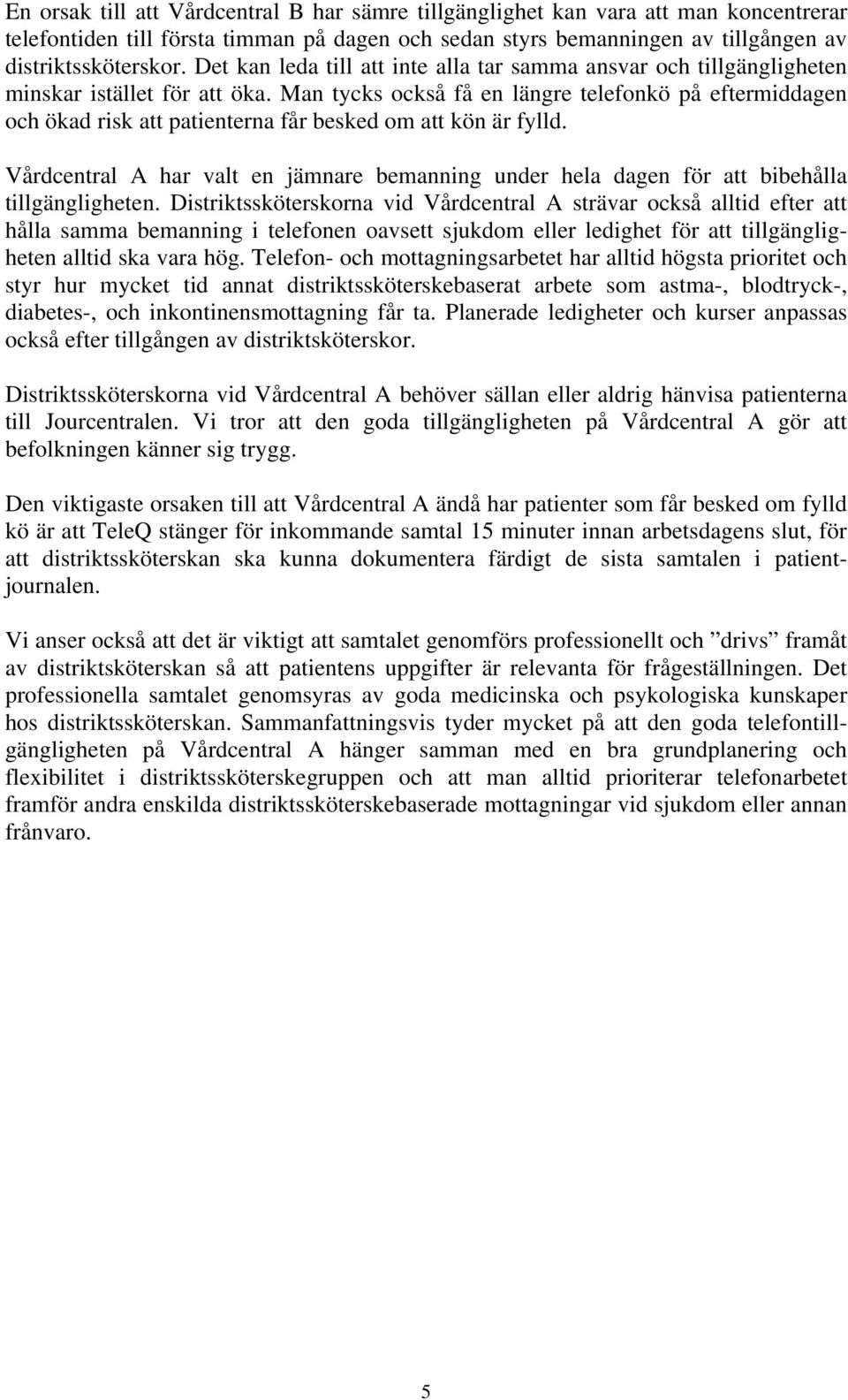 Man tycks också få en längre telefonkö på eftermiddagen och ökad risk att patienterna får besked om att kön är fylld.