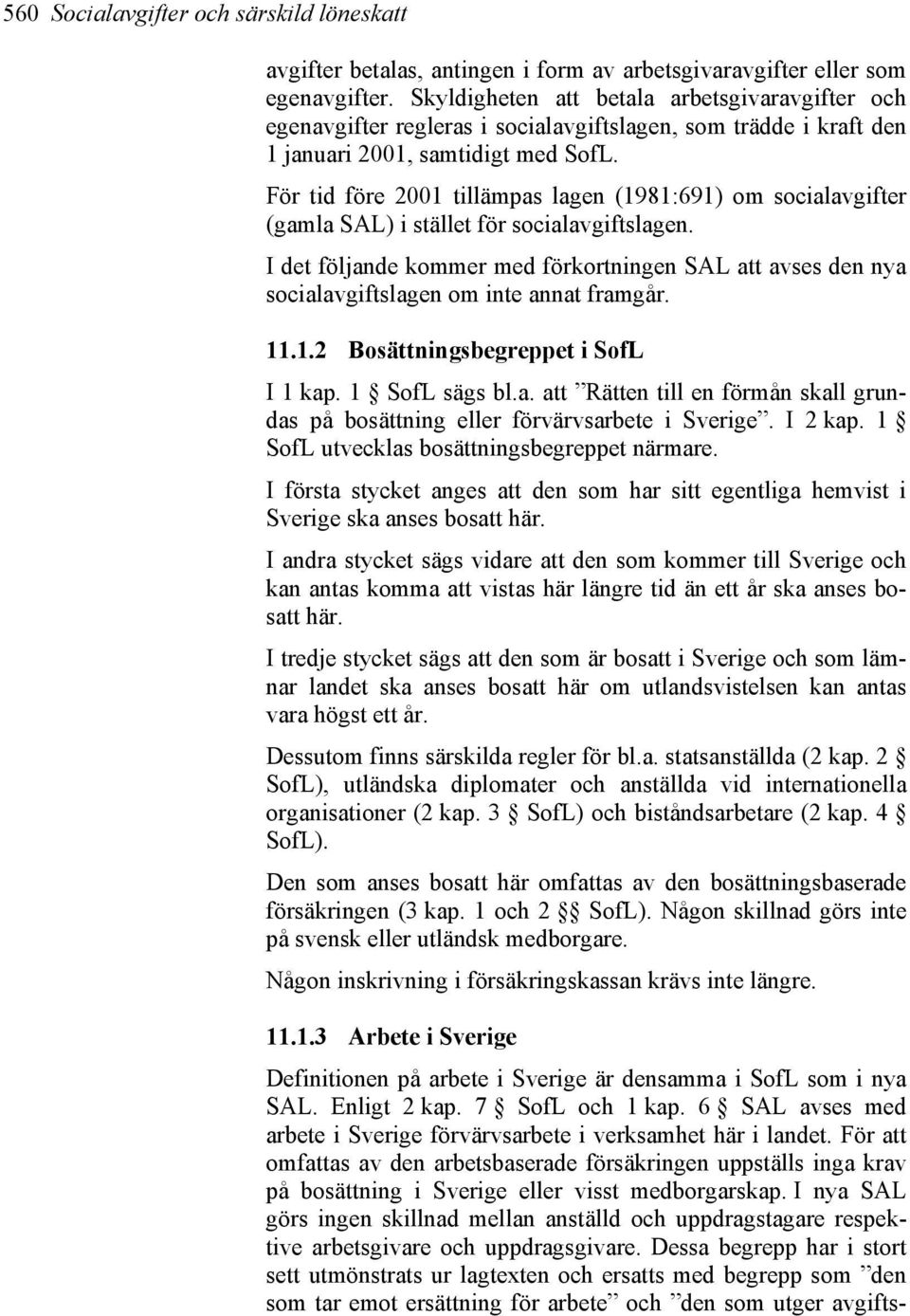 För tid före 2001 tillämpas lagen (1981:691) om socialavgifter (gamla SAL) i stället för socialavgiftslagen.