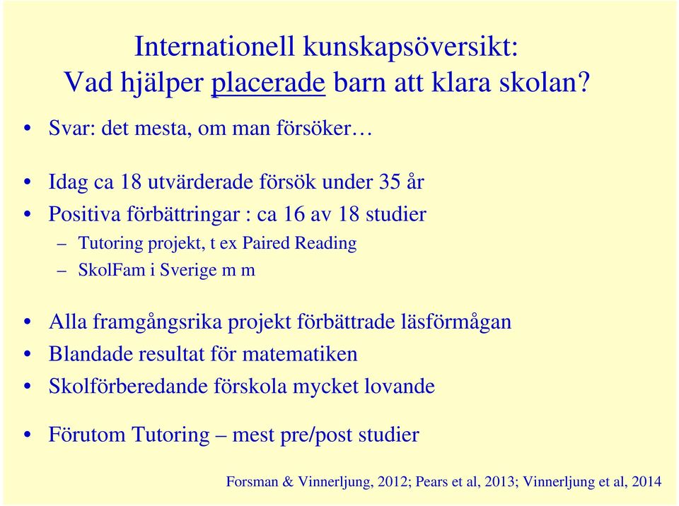 Tutoring projekt, t ex Paired Reading SkolFam i Sverige m m Alla framgångsrika projekt förbättrade läsförmågan Blandade