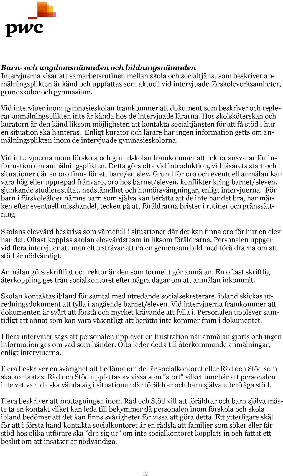 Hos skolsköterskan och kuratorn är den känd liksom möjligheten att kontakta socialtjänsten för att få stöd i hur en situation ska hanteras.