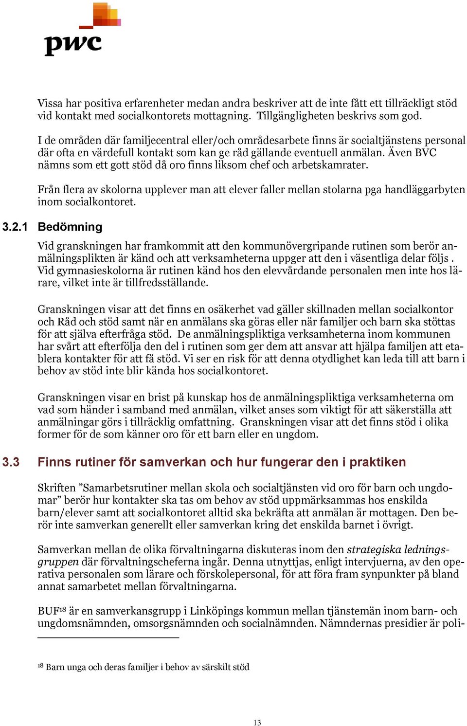 Även BVC nämns som ett gott stöd då oro finns liksom chef och arbetskamrater. Från flera av skolorna upplever man att elever faller mellan stolarna pga handläggarbyten inom socialkontoret. 3.2.