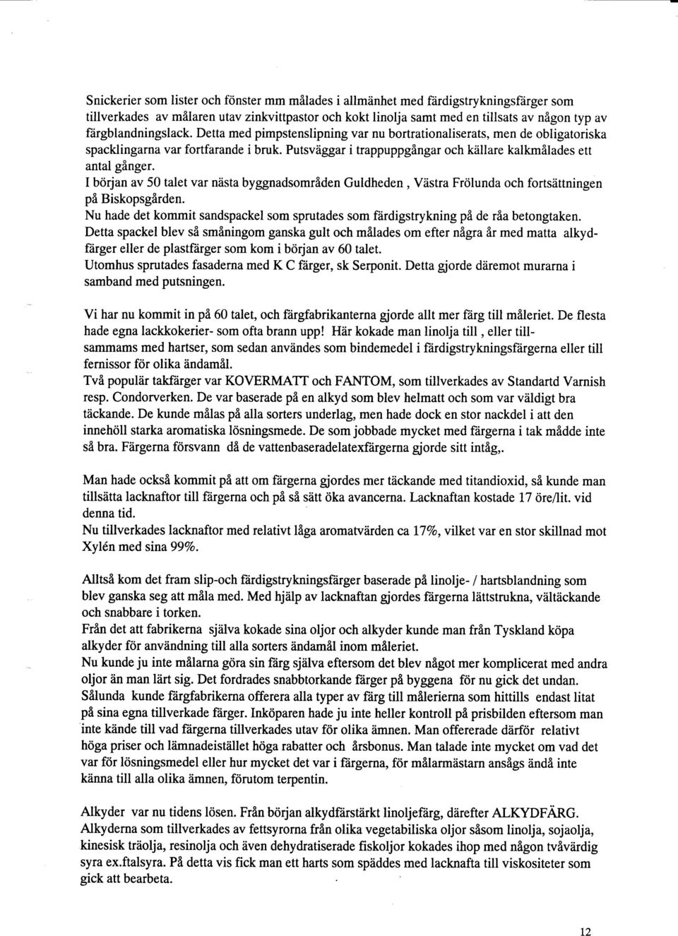 Putsvtiggar i trappuppgflngar och kiillare kalkmllades ett antal gflnger. I borjan av 50 talet var ndsta byggnadsomrtden Guldheden, Vdstra Frcilunda och fortsdttningen p8 Biskopsgirden.