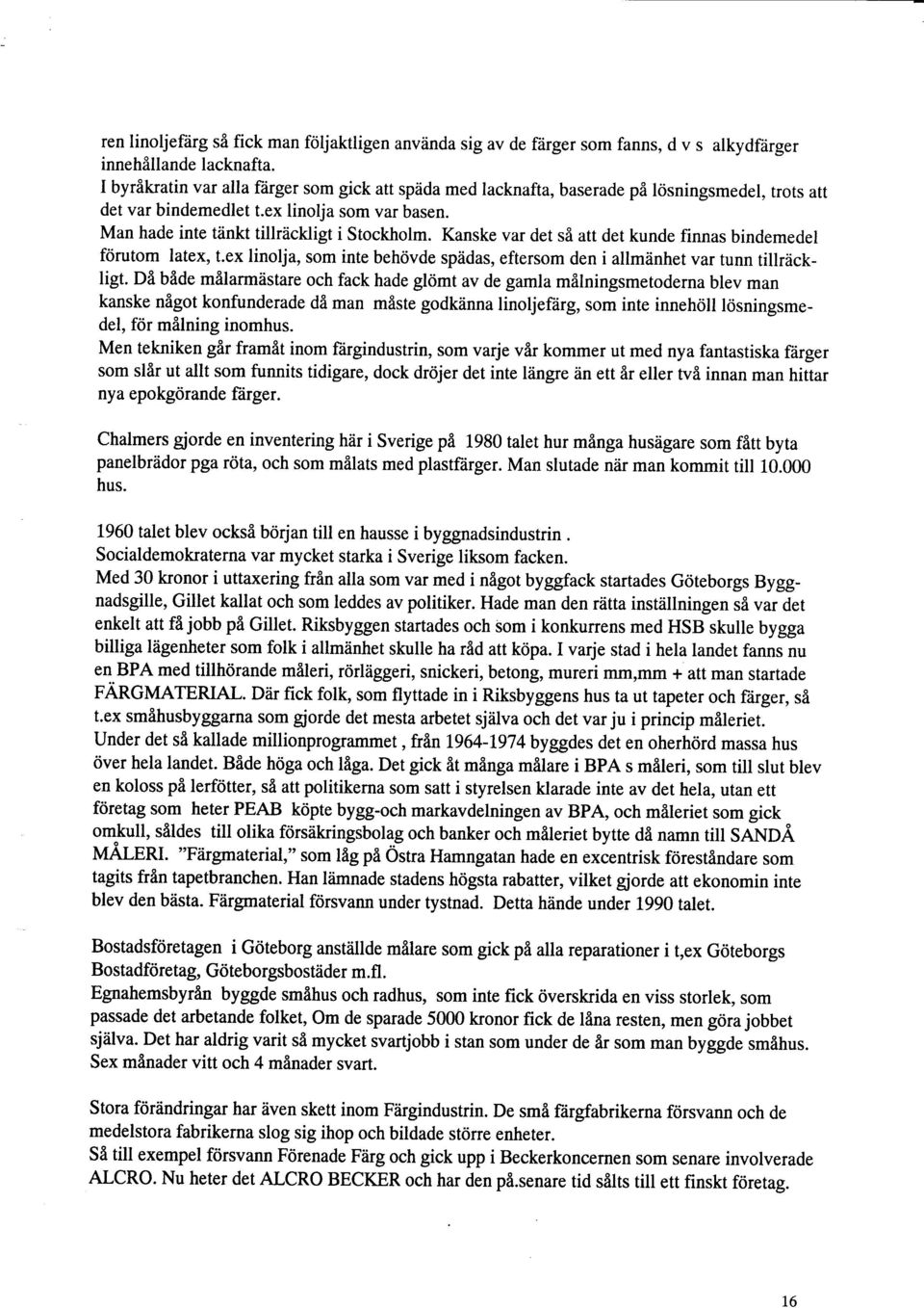 Kanske var det s8 att det kunde finnas bindemedel fcirutom latex, t.ex linolja, som inte behrivde spiidas, eftersom den i allmiinhet var tunn tillrdckligt.