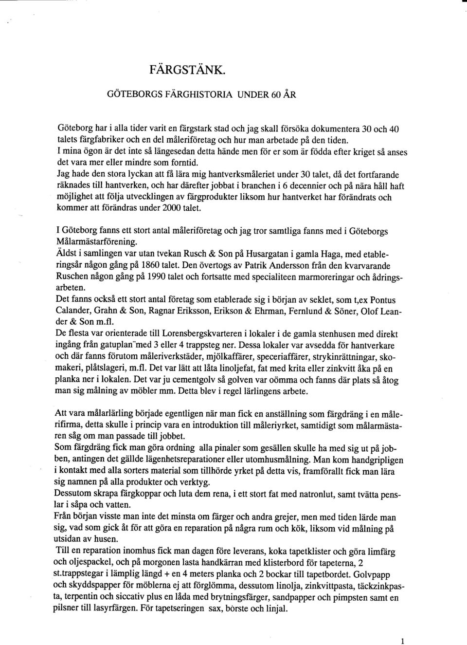 den tiden. I mina 6gon 5r det inte sfl liingesedan detta hiinde men fdr er som iir fridda efter kriget si anses det vara mer eller mindre som forntid.