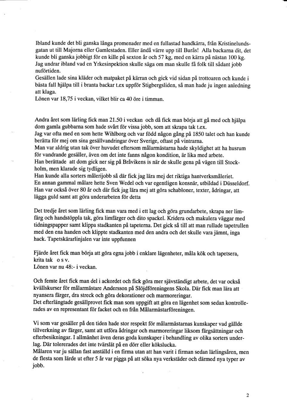Jag undrar ibland vad en Yrkesinpektion skulle sdga om man skulle fi folk till sidant jobb nuf<irtiden.