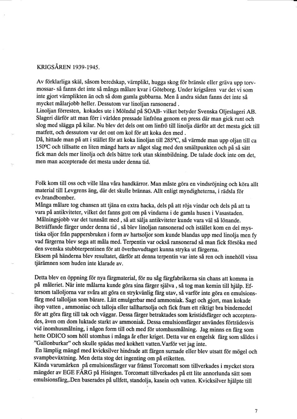 Linoljan fcirresten, kokades ute i M<ilndal pi SOAB- vilket betyder Svenska Oljeslageri AB.