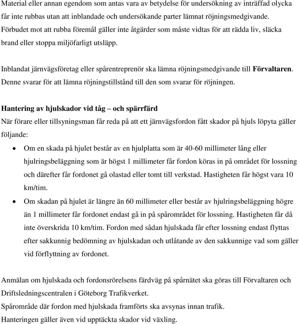 Inblandat järnvägsföretag eller spårentreprenör ska lämna röjningsmedgivande till Förvaltaren. Denne svarar för att lämna röjningstillstånd till den som svarar för röjningen.