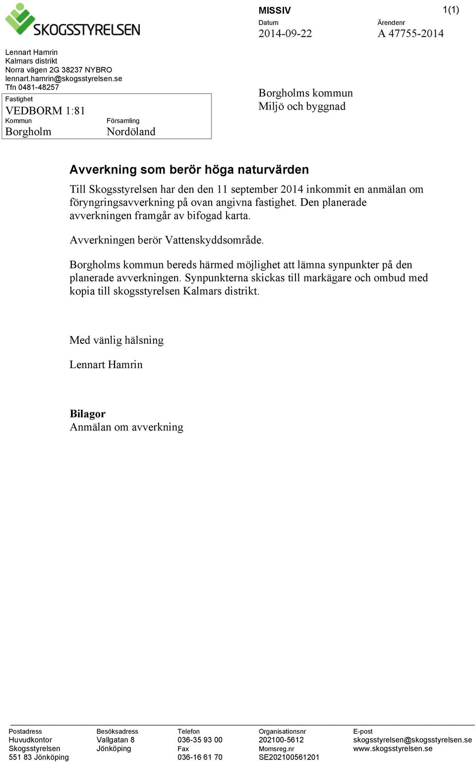 2014 inkommit en anmälan om föryngringsavverkning på ovan angivna fastighet. Den planerade avverkningen framgår av bifogad karta. Avverkningen berör Vattenskyddsområde.