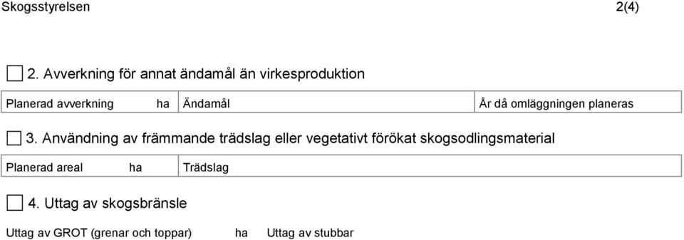 Uttag av skogsbränsle Uttag av GROT (grenar och toppar) ha Uttag av stubbar ha Beskrivning av planerad stubbskörd för att begränsa miljöpåverkan (som underlag för samråd enligt miljöbalken) 5.