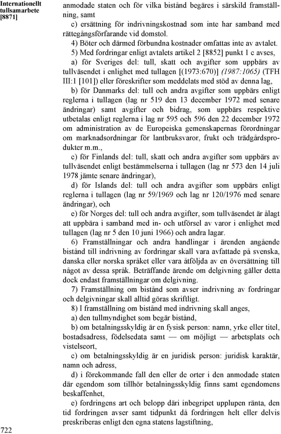 5) Med fordringar enligt avtalets artikel 2 [8852] punkt 1 c avses, a) för Sveriges del: tull, skatt och avgifter som uppbärs av tullväsendet i enlighet med tullagen [(1973:670)] (1987:1065) (TFH