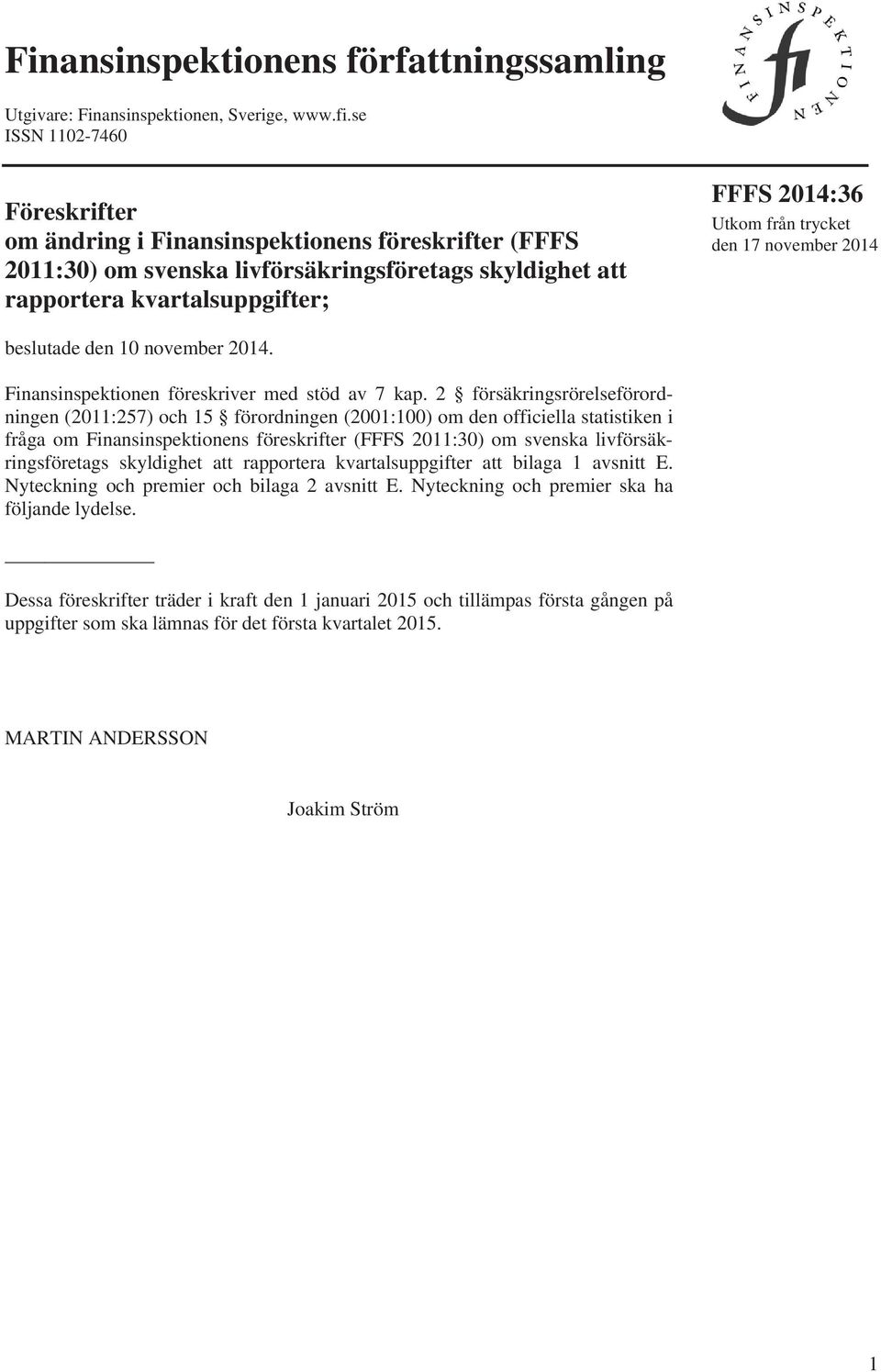 trycket den 17 november 2014 beslutade den 10 november 2014. Finansinspektionen föreskriver med stöd av 7 kap.